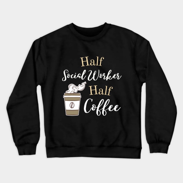 Half Social Worker Half Coffee - Caffeine & Care  Humor Shirt Crewneck Sweatshirt by DefineWear